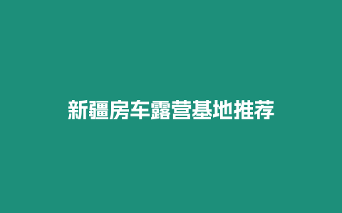 新疆房車露營(yíng)基地推薦
