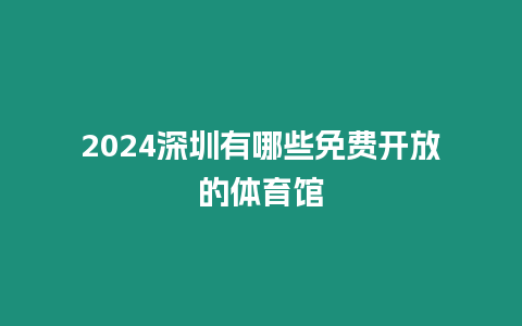 2024深圳有哪些免費(fèi)開放的體育館