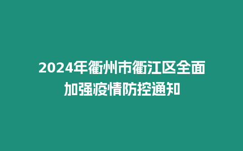 2024年衢州市衢江區全面加強疫情防控通知