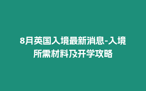 8月英國入境最新消息-入境所需材料及開學攻略