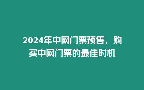 2024年中網門票預售，購買中網門票的最佳時機