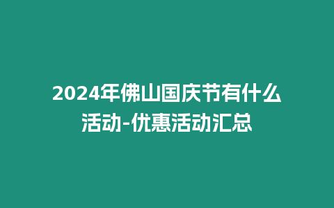 2024年佛山國慶節有什么活動-優惠活動匯總