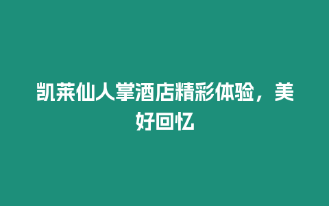 凱萊仙人掌酒店精彩體驗，美好回憶