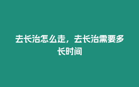 去長治怎么走，去長治需要多長時間