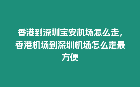 香港到深圳寶安機場怎么走，香港機場到深圳機場怎么走最方便
