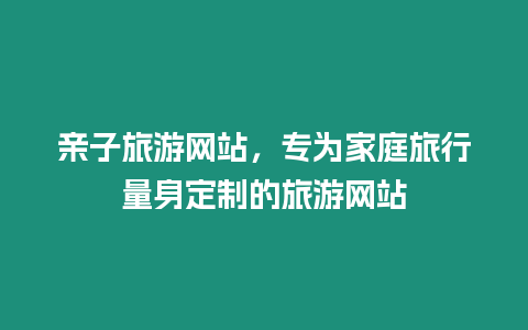 親子旅游網(wǎng)站，專(zhuān)為家庭旅行量身定制的旅游網(wǎng)站
