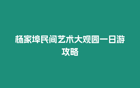 楊家埠民間藝術(shù)大觀園一日游攻略