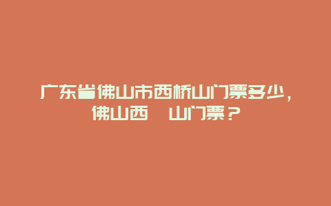 廣東省佛山市西橋山門票多少，佛山西櫵山門票？