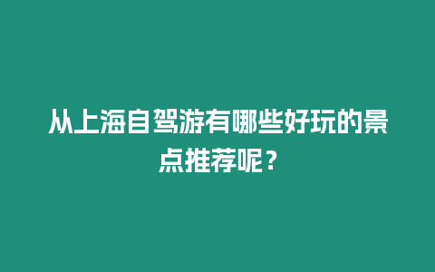 從上海自駕游有哪些好玩的景點推薦呢？