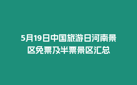 5月19日中國旅游日河南景區免票及半票景區匯總