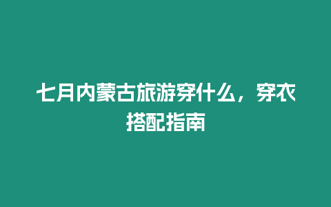 七月內蒙古旅游穿什么，穿衣搭配指南