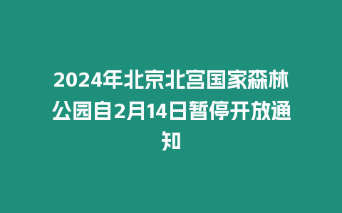 2024年北京北宮國(guó)家森林公園自2月14日暫停開放通知
