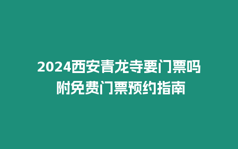 2024西安青龍寺要門票嗎 附免費門票預約指南