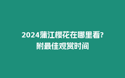2024蒲江櫻花在哪里看?附最佳觀賞時間