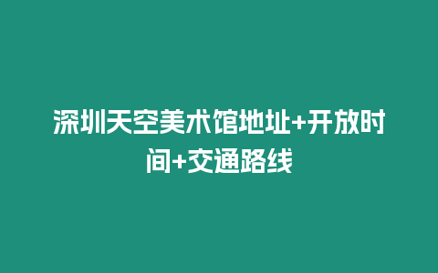 深圳天空美術(shù)館地址+開放時間+交通路線