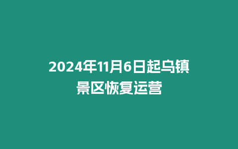 2024年11月6日起烏鎮(zhèn)景區(qū)恢復運營