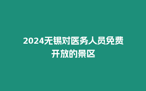 2024無錫對醫務人員免費開放的景區