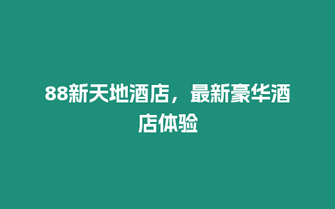 88新天地酒店，最新豪華酒店體驗