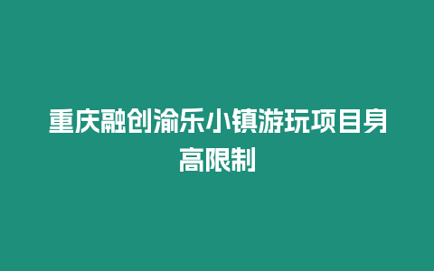 重慶融創渝樂小鎮游玩項目身高限制