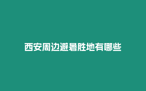 西安周邊避暑勝地有哪些