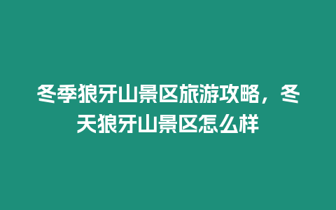 冬季狼牙山景區旅游攻略，冬天狼牙山景區怎么樣