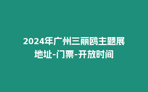 2024年廣州三麗鷗主題展地址-門票-開(kāi)放時(shí)間
