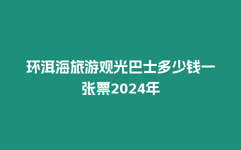 環洱海旅游觀光巴士多少錢一張票2024年