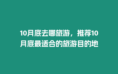 10月底去哪旅游，推薦10月底最適合的旅游目的地
