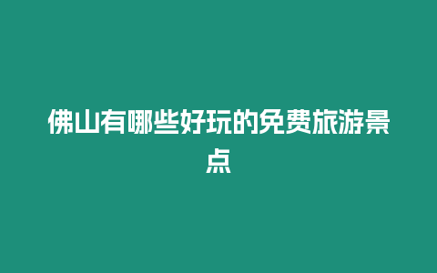 佛山有哪些好玩的免費(fèi)旅游景點(diǎn)