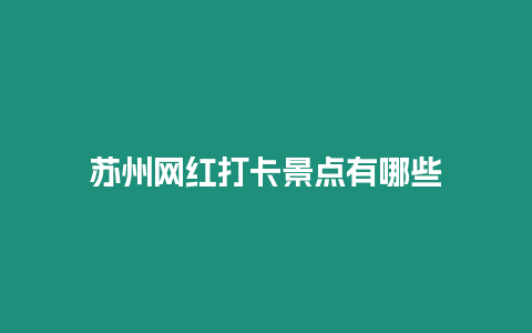 蘇州網紅打卡景點有哪些