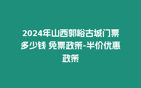 2024年山西郭峪古城門票多少錢 免票政策-半價優惠政策