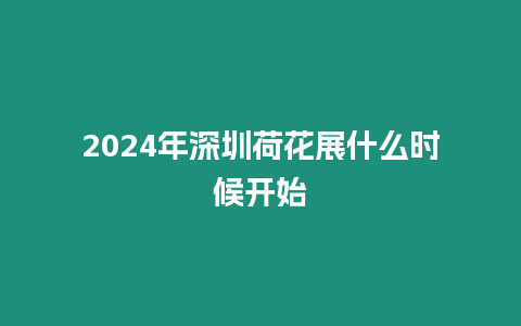 2024年深圳荷花展什么時候開始
