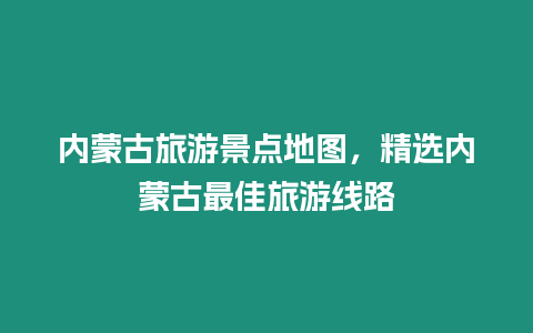 內蒙古旅游景點地圖，精選內蒙古最佳旅游線路