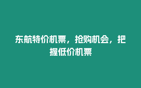 東航特價(jià)機(jī)票，搶購(gòu)機(jī)會(huì)，把握低價(jià)機(jī)票
