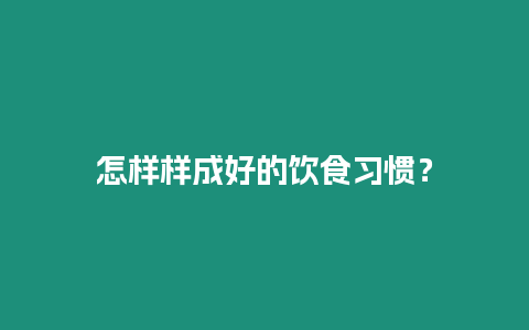 怎樣樣成好的飲食習(xí)慣？