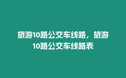 旅游10路公交車線路，旅游10路公交車線路表