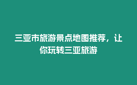 三亞市旅游景點地圖推薦，讓你玩轉三亞旅游
