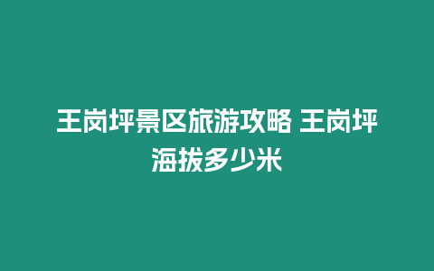 王崗坪景區旅游攻略 王崗坪海拔多少米