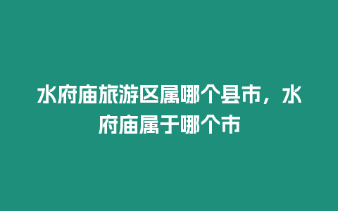 水府廟旅游區屬哪個縣市，水府廟屬于哪個市
