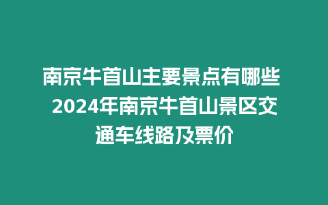 南京牛首山主要景點有哪些 2024年南京牛首山景區(qū)交通車線路及票價