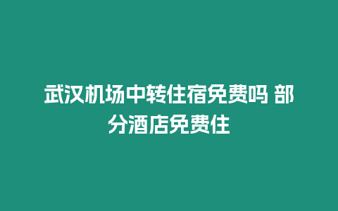 武漢機場中轉住宿免費嗎 部分酒店免費住