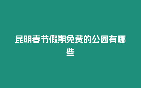 昆明春節(jié)假期免費(fèi)的公園有哪些
