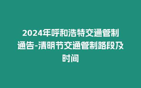2024年呼和浩特交通管制通告-清明節交通管制路段及時間