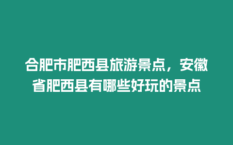 合肥市肥西縣旅游景點(diǎn)，安徽省肥西縣有哪些好玩的景點(diǎn)