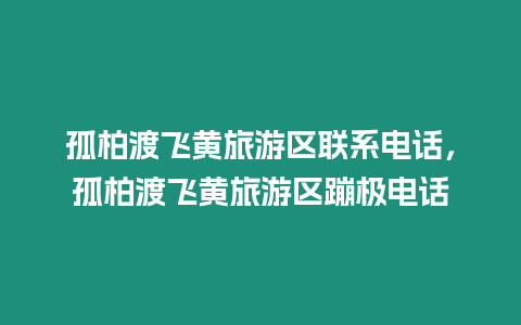 孤柏渡飛黃旅游區(qū)聯(lián)系電話，孤柏渡飛黃旅游區(qū)蹦極電話
