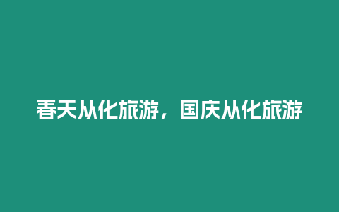 春天從化旅游，國慶從化旅游