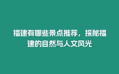 福建有哪些景點推薦，探秘福建的自然與人文風光