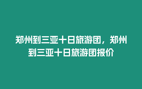 鄭州到三亞十日旅游團(tuán)，鄭州到三亞十日旅游團(tuán)報(bào)價(jià)