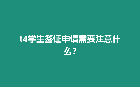t4學生簽證申請需要注意什么？