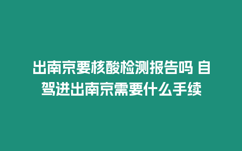 出南京要核酸檢測報告嗎 自駕進出南京需要什么手續